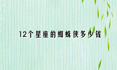 12个星座的蜘蛛侠多少钱