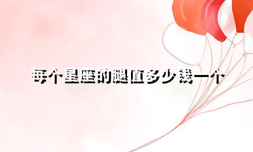 每个星座的腿值多少钱一个