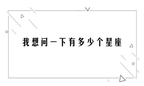我想问一下有多少个星座