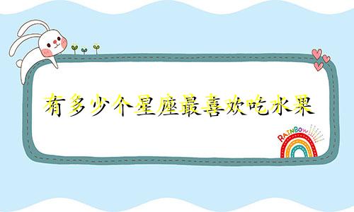 有多少个星座最喜欢吃水果