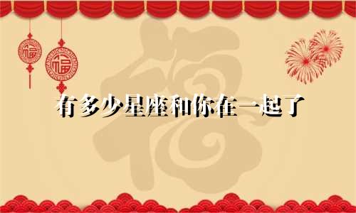 有多少星座和你在一起了