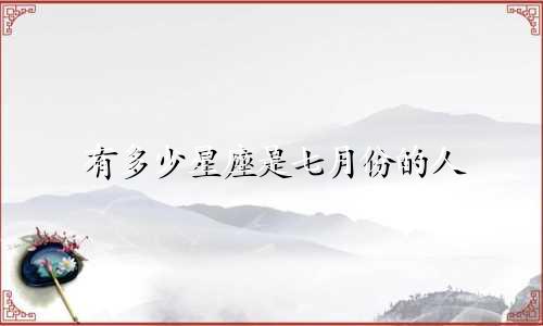 有多少星座是七月份的人