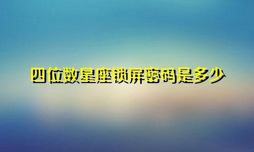 四位数星座锁屏密码是多少