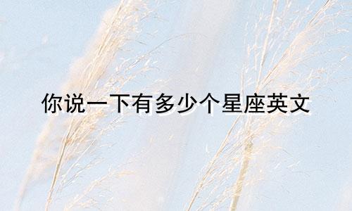 你说一下有多少个星座英文