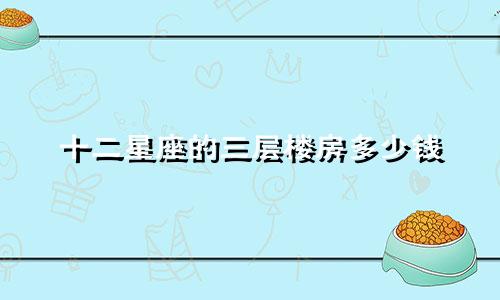 十二星座的三层楼房多少钱