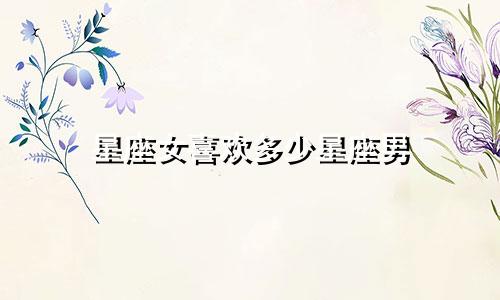星座女喜欢多少星座男
