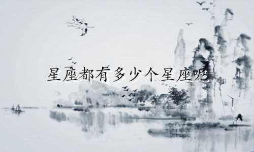 星座都有多少个星座呢