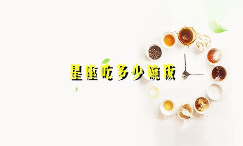 星座吃多少碗饭