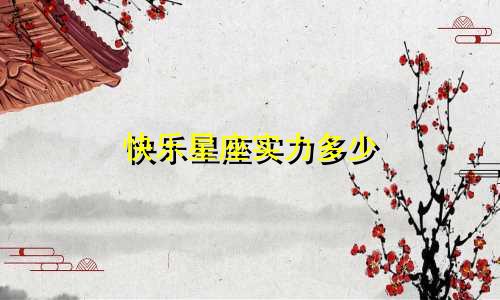 快乐星座实力多少