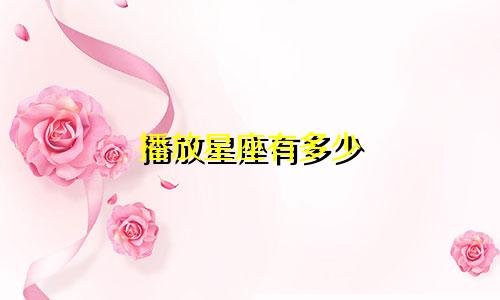 播放星座有多少