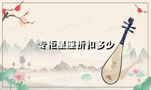 专柜星座折扣多少