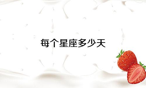 每个星座多少天