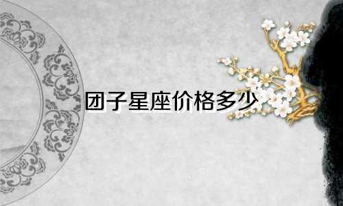 团子星座价格多少
