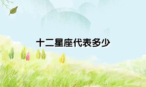 十二星座代表多少