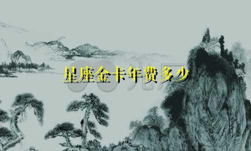 星座金卡年费多少