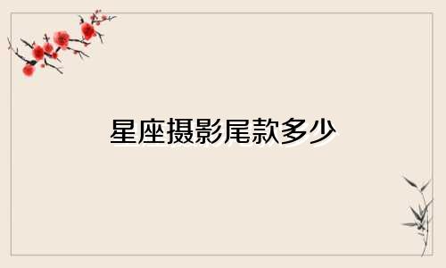 星座摄影尾款多少