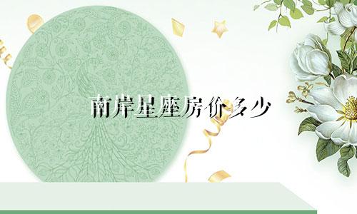 南岸星座房价多少