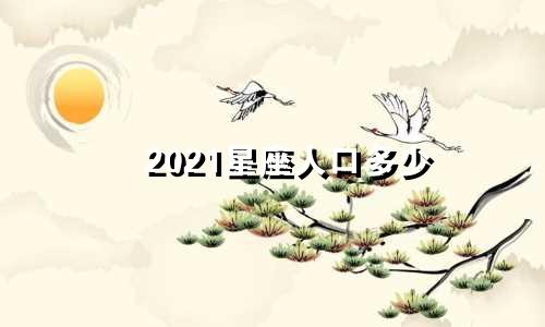 2021星座人口多少