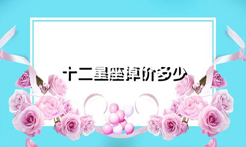 十二星座掉价多少