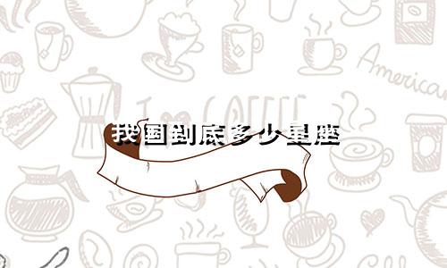 我国到底多少星座