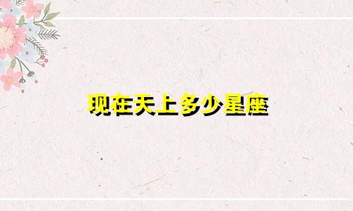现在天上多少星座