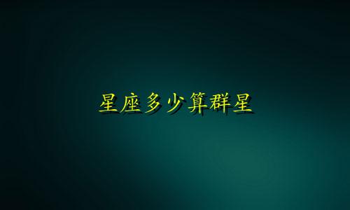 星座多少算群星