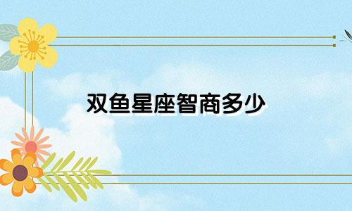 双鱼星座智商多少
