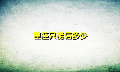 星座只能信多少