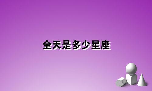 全天是多少星座