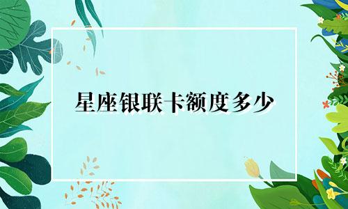 星座银联卡额度多少