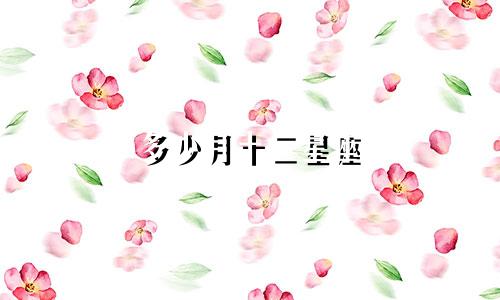 多少月十二星座
