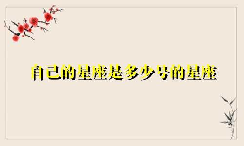 自己的星座是多少号的星座