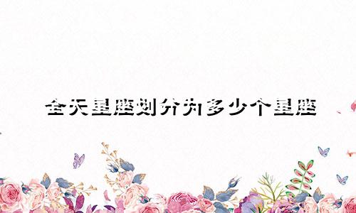 全天星座划分为多少个星座