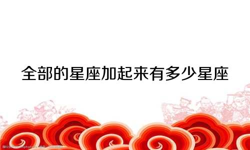 全部的星座加起来有多少星座