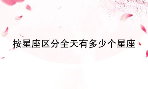 按星座区分全天有多少个星座