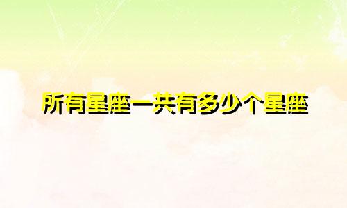 所有星座一共有多少个星座