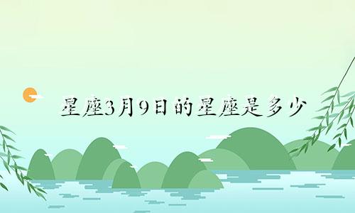 星座3月9日的星座是多少