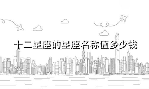 十二星座的星座名称值多少钱