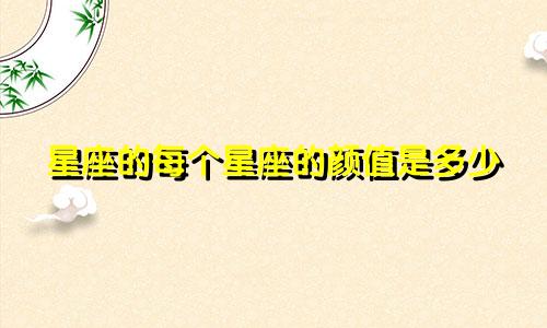 星座的每个星座的颜值是多少