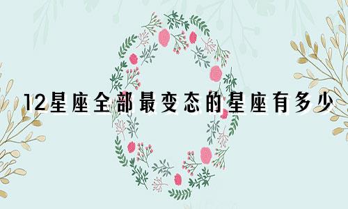 12星座全部最变态的星座有多少