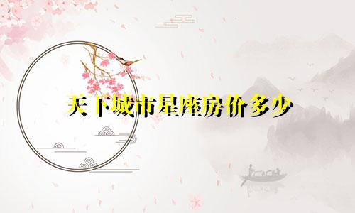 天下城市星座房价多少