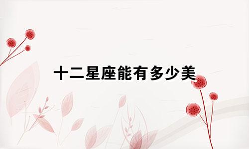 十二星座能有多少美