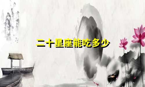 二十星座能吃多少
