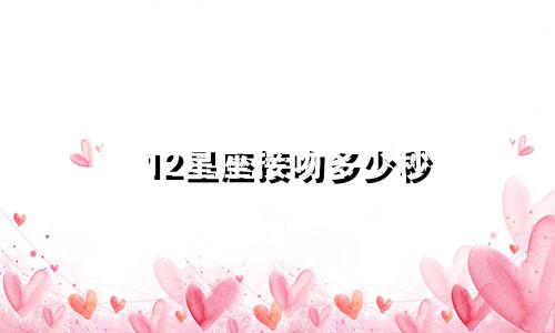 12星座接吻多少秒