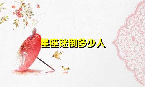星座迷倒多少人