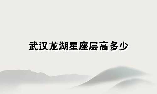 武汉龙湖星座层高多少