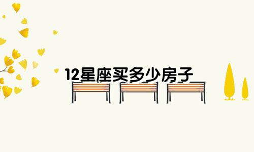 12星座买多少房子