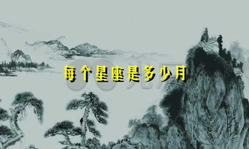 每个星座是多少月