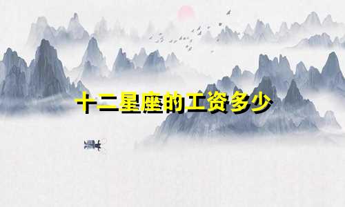 十二星座的工资多少