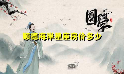 顺德海岸星座房价多少